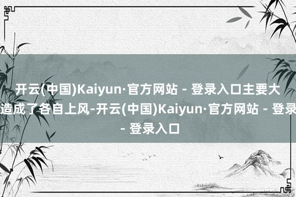 开云(中国)Kaiyun·官方网站 - 登录入口主要大国已造成了各自上风-开云(中国)Kaiyun·官方网站 - 登录入口