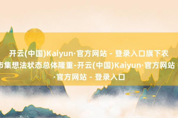 开云(中国)Kaiyun·官方网站 - 登录入口旗下农家具批发市集想法状态总体隆重-开云(中国)Kaiyun·官方网站 - 登录入口