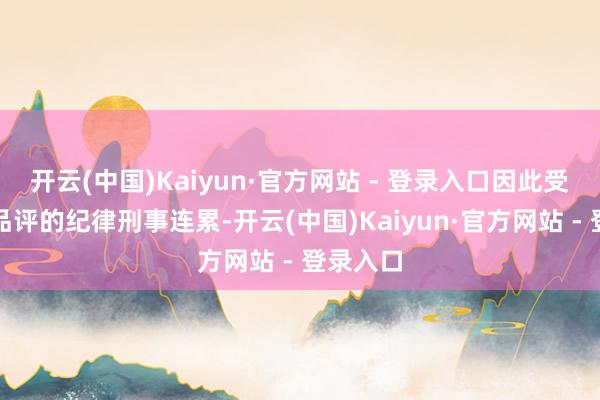 开云(中国)Kaiyun·官方网站 - 登录入口因此受到通报品评的纪律刑事连累-开云(中国)Kaiyun·官方网站 - 登录入口