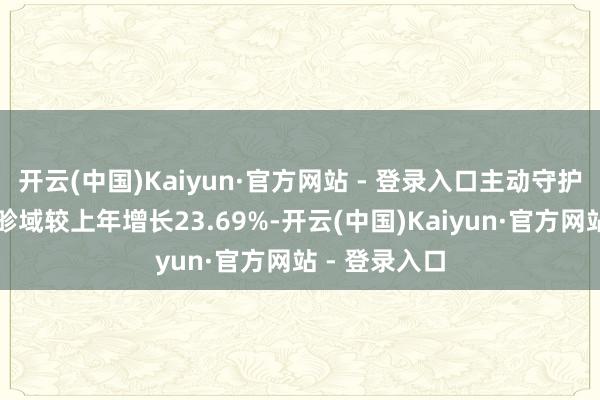 开云(中国)Kaiyun·官方网站 - 登录入口主动守护型信赖钞票畛域较上年增长23.69%-开云(中国)Kaiyun·官方网站 - 登录入口