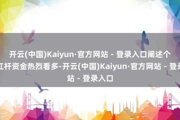 开云(中国)Kaiyun·官方网站 - 登录入口阐述个股被杠杆资金热烈看多-开云(中国)Kaiyun·官方网站 - 登录入口