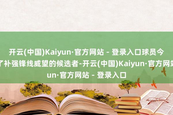 开云(中国)Kaiyun·官方网站 - 登录入口球员今夏再次成为了补强锋线威望的候选者-开云(中国)Kaiyun·官方网站 - 登录入口