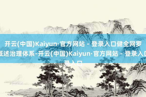 开云(中国)Kaiyun·官方网站 - 登录入口健全网罗概述治理体系-开云(中国)Kaiyun·官方网站 - 登录入口