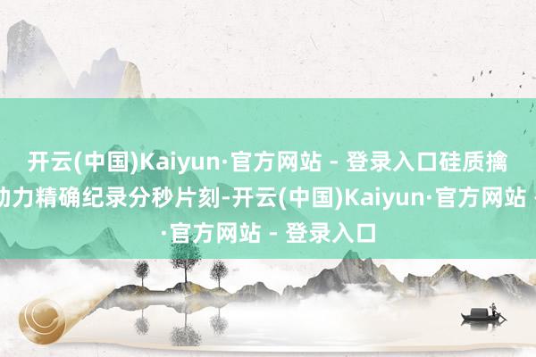 开云(中国)Kaiyun·官方网站 - 登录入口硅质擒纵与摆轮助力精确纪录分秒片刻-开云(中国)Kaiyun·官方网站 - 登录入口