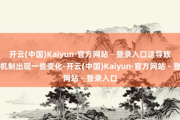 开云(中国)Kaiyun·官方网站 - 登录入口这导致了经济机制出现一些变化-开云(中国)Kaiyun·官方网站 - 登录入口