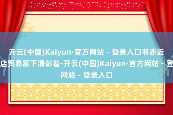 开云(中国)Kaiyun·官方网站 - 登录入口书亦近两年门店贸易额下滑彰着-开云(中国)Kaiyun·官方网站 - 登录入口