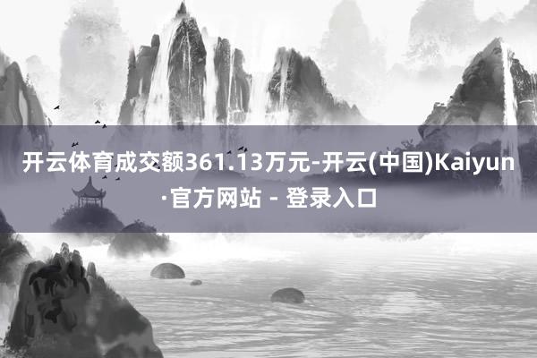 开云体育成交额361.13万元-开云(中国)Kaiyun·官方网站 - 登录入口