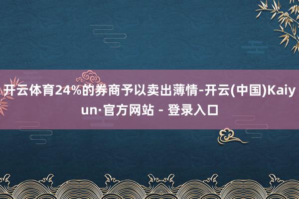 开云体育24%的券商予以卖出薄情-开云(中国)Kaiyun·官方网站 - 登录入口